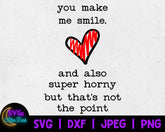 NSFW SVG - Make me Smile but Also Horny SVG - Dirty Valentine's Day Svg